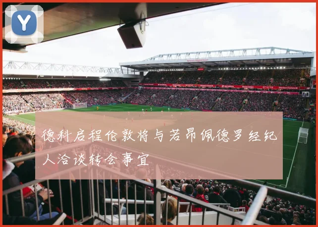 德科启程伦敦将与若昂佩德罗经纪人洽谈转会事宜
